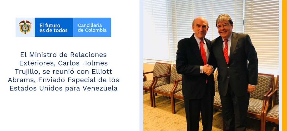 Ministro de Relaciones Exteriores, Carlos Holmes Trujillo, se reunió con Elliott Abrams, Enviado Especial de los Estados Unidos para Venezuela